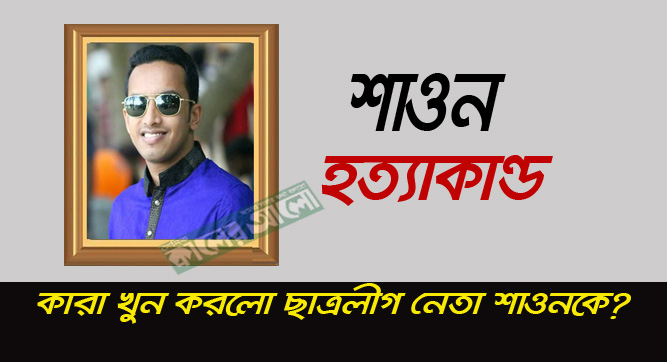 কারা খুন করলো ছাত্রলীগ নেতা শাওনকে?
